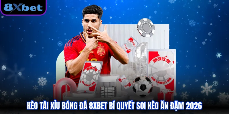 Kèo Tài Xỉu Bóng Đá 8XBET Bí Quyết Soi Kèo Ăn Đậm 2026