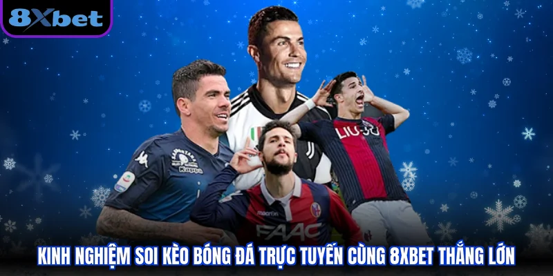 Kinh Nghiệm Soi Kèo Bóng Đá Trực Tuyến cùng 8XBET thắng Lớn 